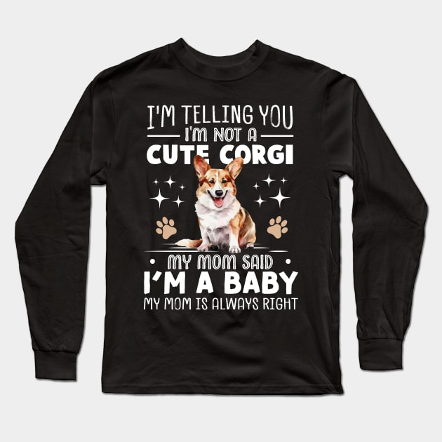 I'm telling you I'm not a corgi my mom said I'm a baby and my mom is always right Long Sleeve T-Shirt by TheDesignDepot